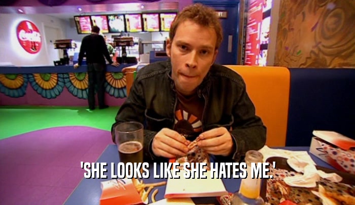 'SHE LOOKS LIKE SHE HATES ME.'  