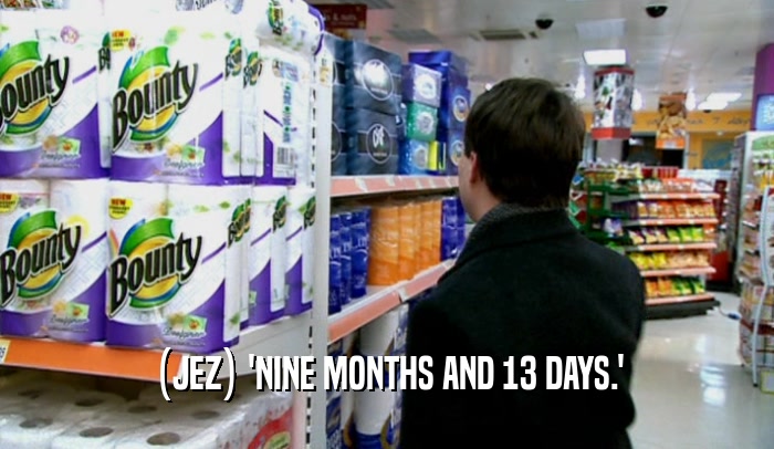 (JEZ) 'NINE MONTHS AND 13 DAYS.'  