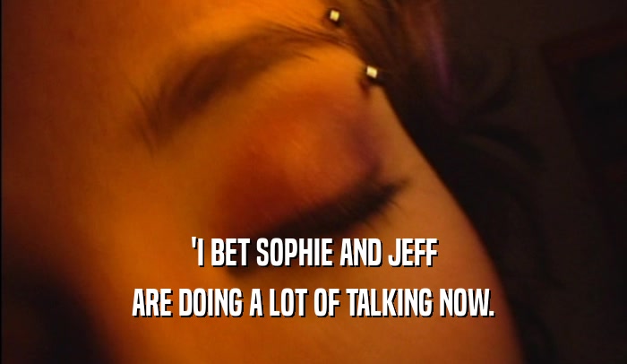 'I BET SOPHIE AND JEFF ARE DOING A LOT OF TALKING NOW. 