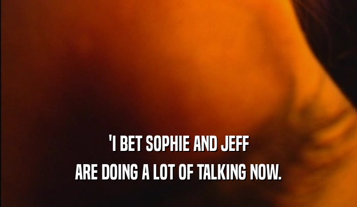 'I BET SOPHIE AND JEFF ARE DOING A LOT OF TALKING NOW. 