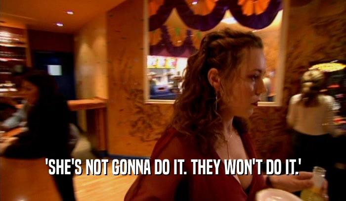 'SHE'S NOT GONNA DO IT. THEY WON'T DO IT.'  