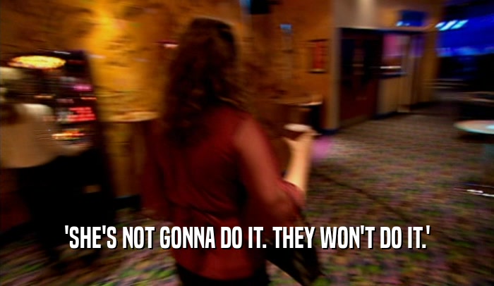 'SHE'S NOT GONNA DO IT. THEY WON'T DO IT.'  