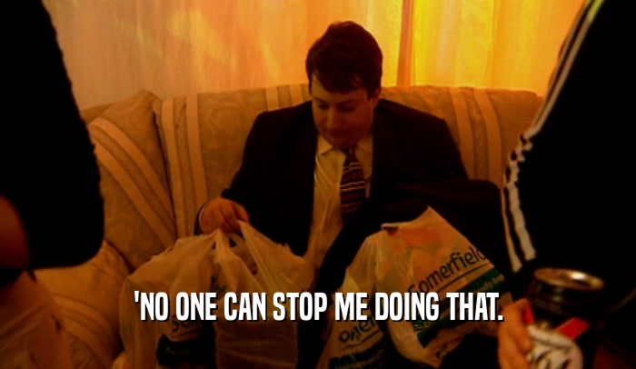 'NO ONE CAN STOP ME DOING THAT.  