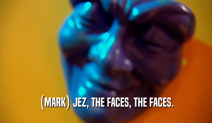 (MARK) JEZ, THE FACES, THE FACES.
  