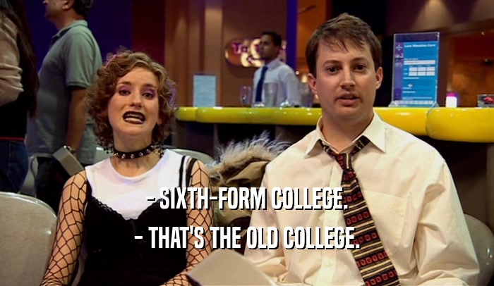 - SIXTH-FORM COLLEGE. - THAT'S THE OLD COLLEGE. 