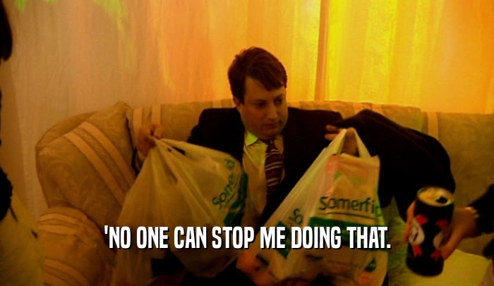 'NO ONE CAN STOP ME DOING THAT.  