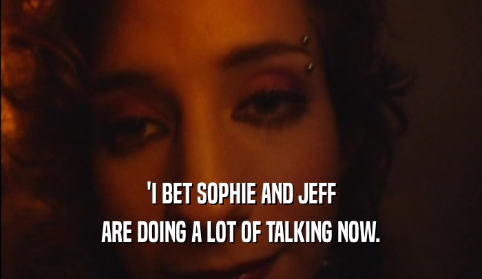'I BET SOPHIE AND JEFF ARE DOING A LOT OF TALKING NOW. 