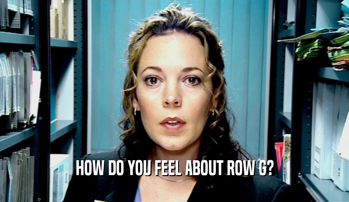 HOW DO YOU FEEL ABOUT ROW G?  
