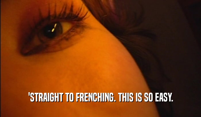 'STRAIGHT TO FRENCHING. THIS IS SO EASY.  
