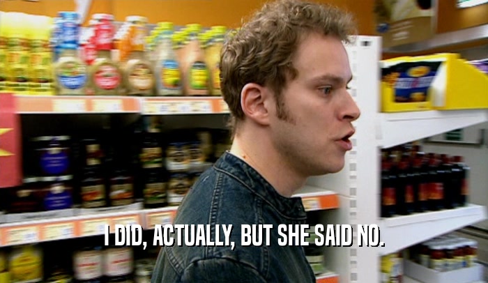 I DID, ACTUALLY, BUT SHE SAID NO.  