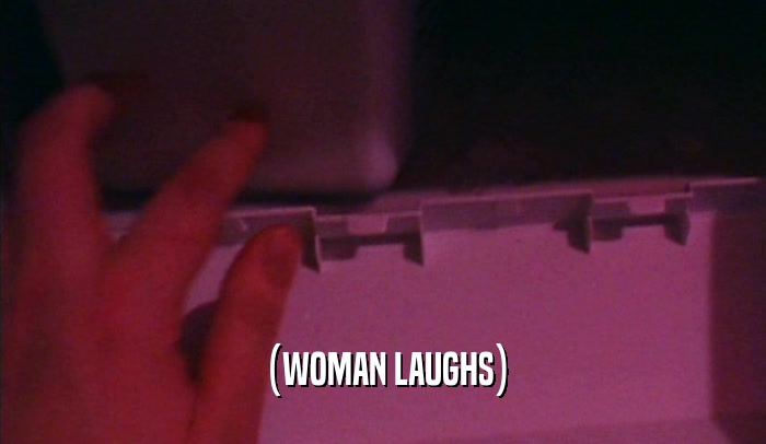 (WOMAN LAUGHS)  