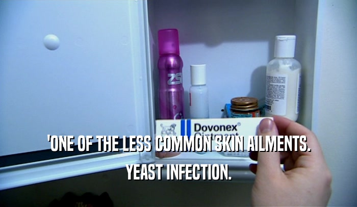 'ONE OF THE LESS COMMON SKIN AILMENTS. YEAST INFECTION. 
