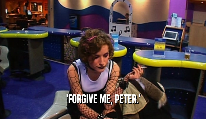 'FORGIVE ME, PETER.'  
