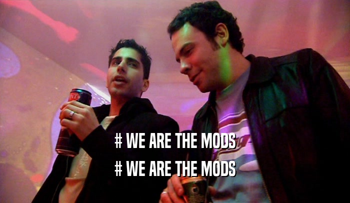 # WE ARE THE MODS # WE ARE THE MODS 