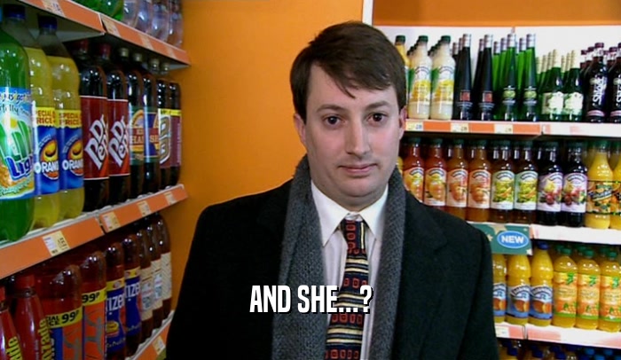 AND SHE...?  