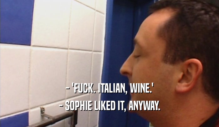 - 'FUCK. ITALIAN, WINE.'
 - SOPHIE LIKED IT, ANYWAY.
 