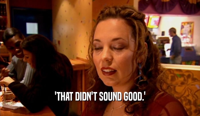 'THAT DIDN'T SOUND GOOD.'  