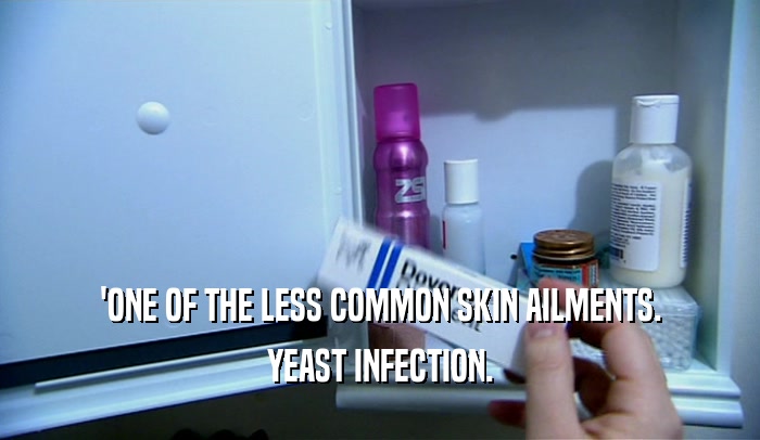 'ONE OF THE LESS COMMON SKIN AILMENTS. YEAST INFECTION. 