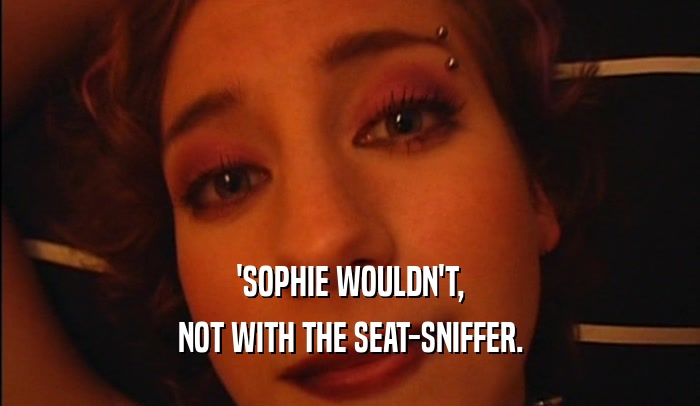'SOPHIE WOULDN'T, NOT WITH THE SEAT-SNIFFER. 