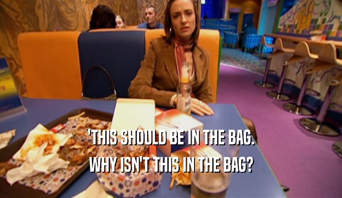'THIS SHOULD BE IN THE BAG. WHY ISN'T THIS IN THE BAG? 