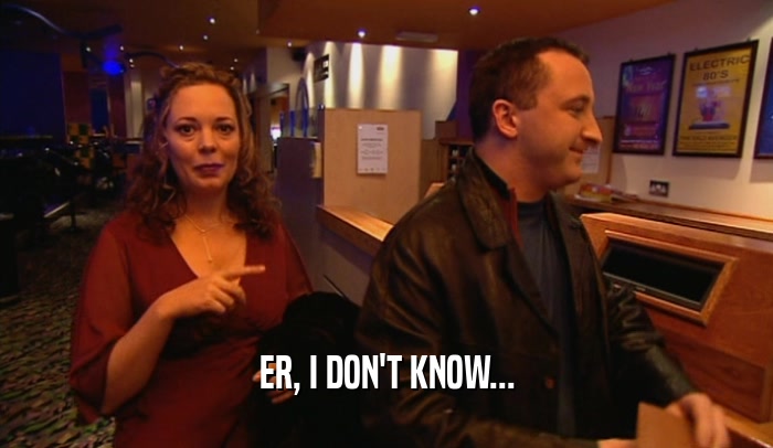 ER, I DON'T KNOW...  