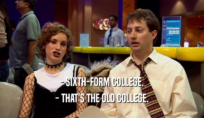 - SIXTH-FORM COLLEGE. - THAT'S THE OLD COLLEGE. 