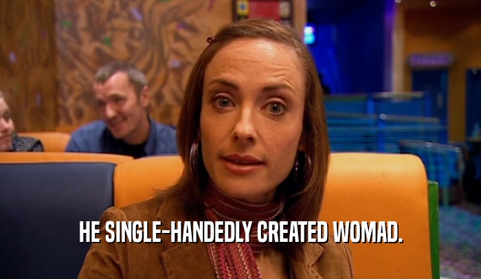 HE SINGLE-HANDEDLY CREATED WOMAD.  