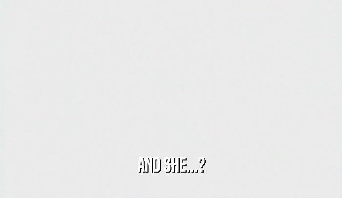 AND SHE...?  