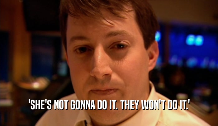 'SHE'S NOT GONNA DO IT. THEY WON'T DO IT.'  