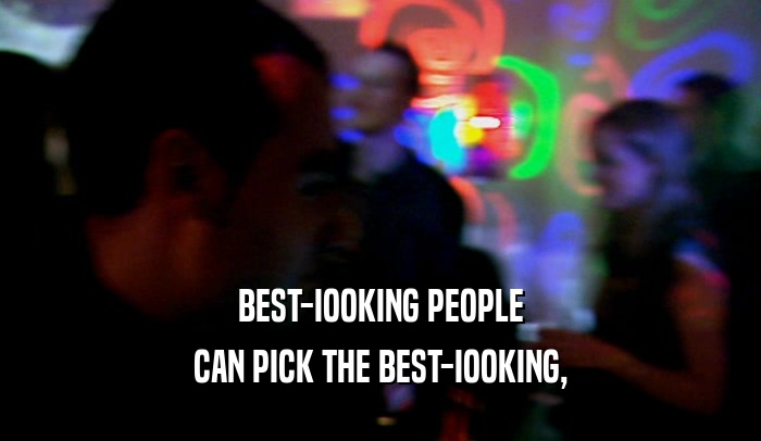 BEST-IOOKING PEOPLE CAN PICK THE BEST-IOOKING, 