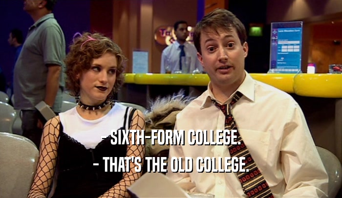 - SIXTH-FORM COLLEGE. - THAT'S THE OLD COLLEGE. 
