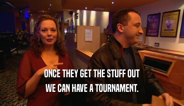 ONCE THEY GET THE STUFF OUT WE CAN HAVE A TOURNAMENT. 