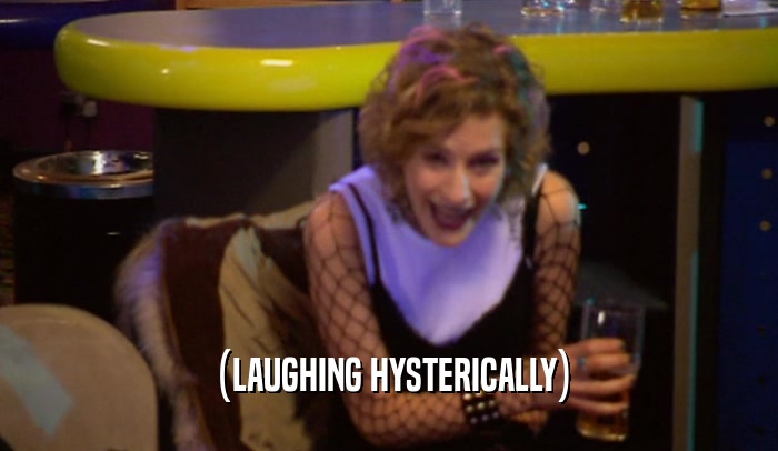 (LAUGHING HYSTERICALLY)  