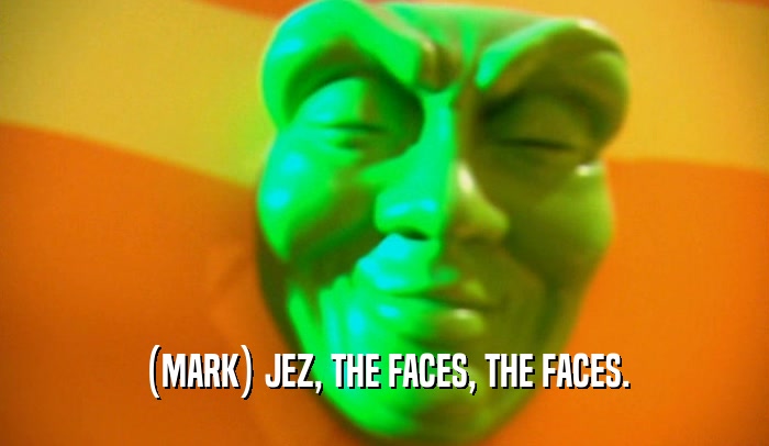 (MARK) JEZ, THE FACES, THE FACES.  