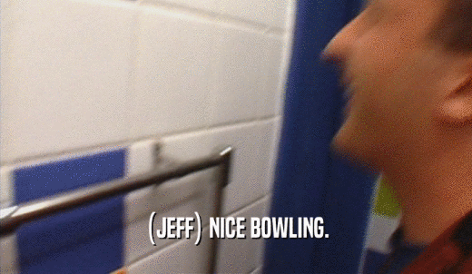 (JEFF) NICE BOWLING.  