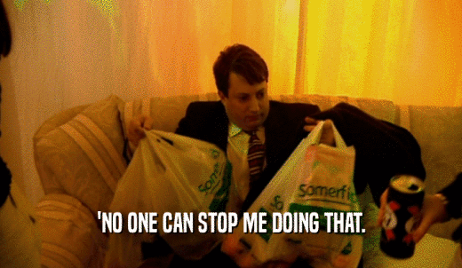 'NO ONE CAN STOP ME DOING THAT.  