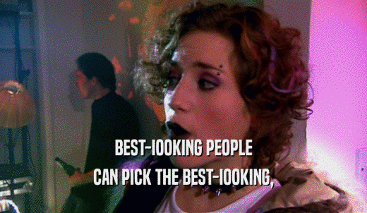 BEST-IOOKING PEOPLE CAN PICK THE BEST-IOOKING, 
