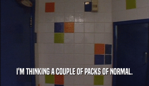 I'M THINKING A COUPLE OF PACKS OF NORMAL.  