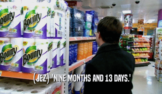 (JEZ) 'NINE MONTHS AND 13 DAYS.'  