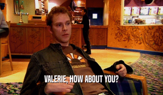 VALERIE, HOW ABOUT YOU?  