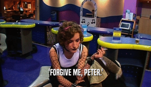 'FORGIVE ME, PETER.'  