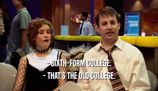 - SIXTH-FORM COLLEGE. - THAT'S THE OLD COLLEGE. 