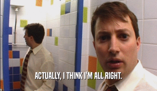 ACTUALLY, I THINK I'M ALL RIGHT.  