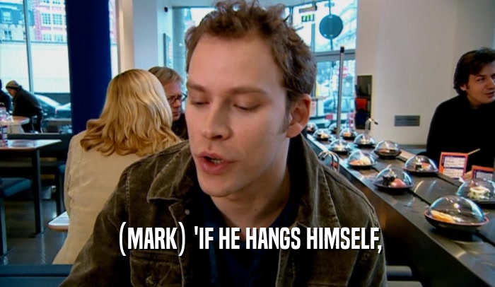 (MARK) 'IF HE HANGS HIMSELF,  