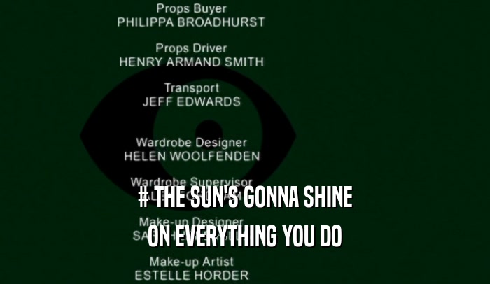 # THE SUN'S GONNA SHINE ON EVERYTHING YOU DO 