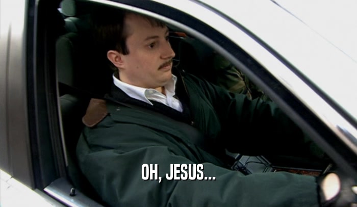 OH, JESUS...  