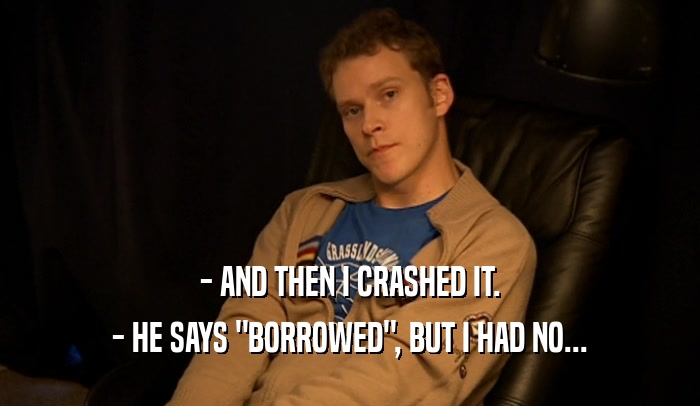 - AND THEN I CRASHED IT. - HE SAYS 