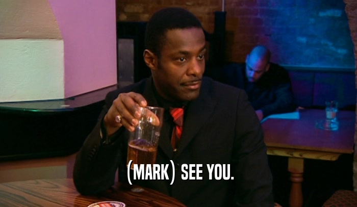 (MARK) SEE YOU.  