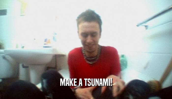 MAKE A TSUNAMI!  