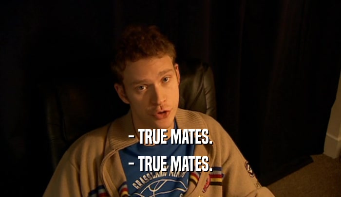 - TRUE MATES. - TRUE MATES. 